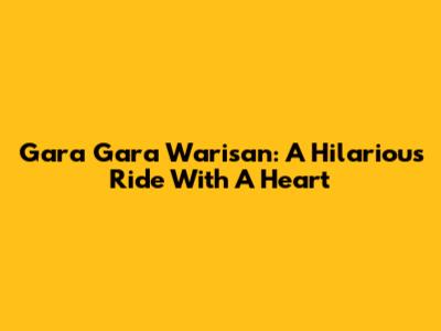 Gara Gara Warisan: A Hilarious Ride With A Heart