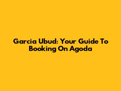 Garcia Ubud: Your Guide To Booking On Agoda