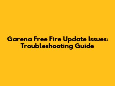 Garena Free Fire Update Issues: Troubleshooting Guide