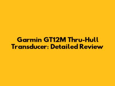 Garmin GT12M Thru-Hull Transducer: Detailed Review