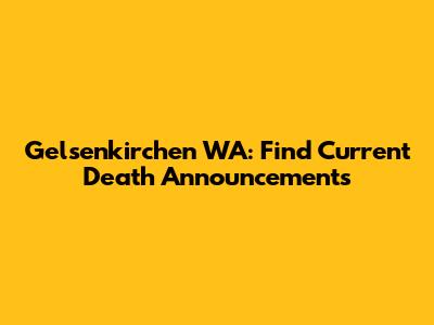 Gelsenkirchen WA: Find Current Death Announcements