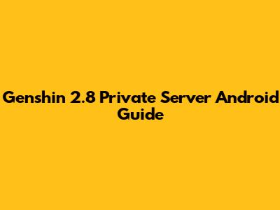 Genshin 2.8 Private Server Android Guide