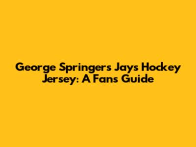 George Springer's Jays Hockey Jersey: A Fan's Guide