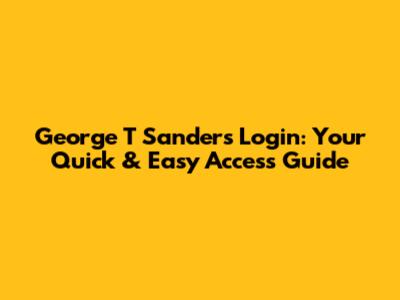 George T Sanders Login: Your Quick & Easy Access Guide