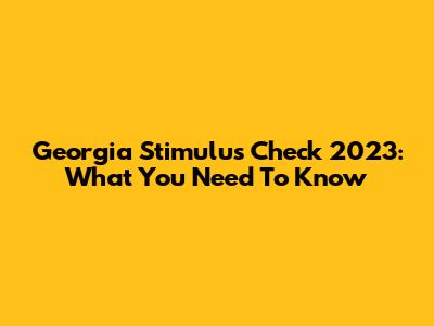 Georgia Stimulus Check 2023: What You Need To Know