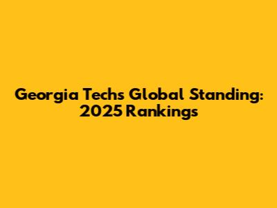 Georgia Tech's Global Standing: 2025 Rankings