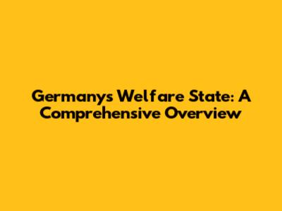 Germany's Welfare State: A Comprehensive Overview