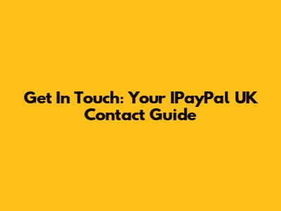 Get In Touch: Your IPayPal UK Contact Guide