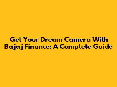Get Your Dream Camera With Bajaj Finance: A Complete Guide
