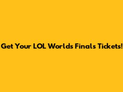 Get Your LOL Worlds Finals Tickets!