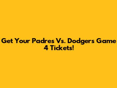 Get Your Padres Vs. Dodgers Game 4 Tickets!