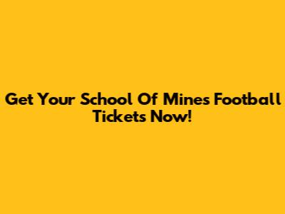 Get Your School Of Mines Football Tickets Now!