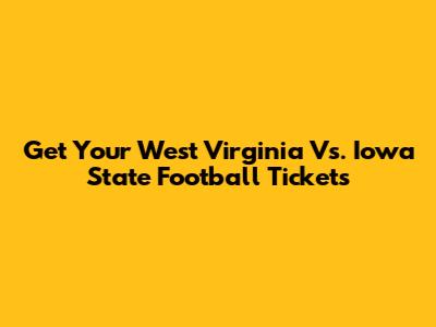 Get Your West Virginia Vs. Iowa State Football Tickets