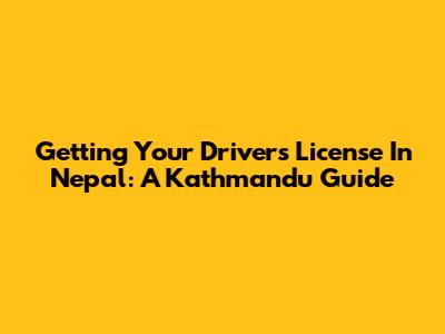 Getting Your Driver's License In Nepal: A Kathmandu Guide