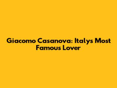 Giacomo Casanova: Italy's Most Famous Lover