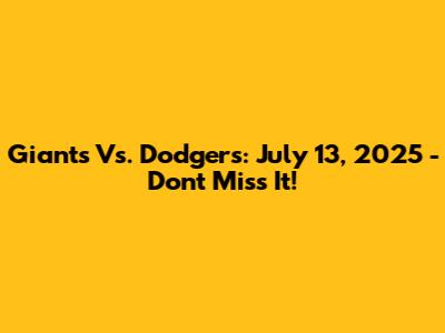 Giants Vs. Dodgers: July 13, 2025 - Don't Miss It!