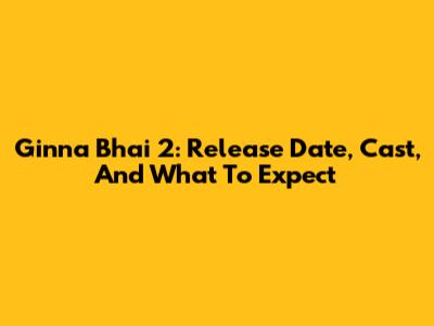 Ginna Bhai 2: Release Date, Cast, And What To Expect