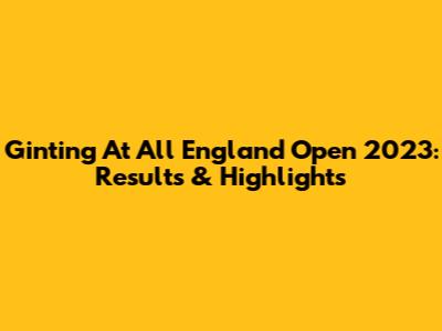 Ginting At All England Open 2023: Results & Highlights