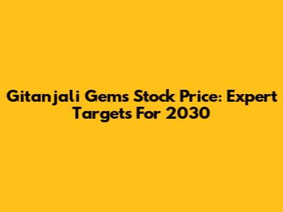 Gitanjali Gems Stock Price: Expert Targets For 2030