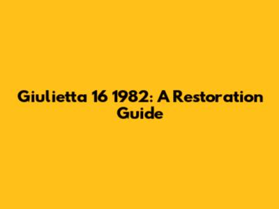 Giulietta 16 1982: A Restoration Guide