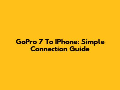 GoPro 7 To IPhone: Simple Connection Guide