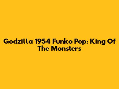 Godzilla 1954 Funko Pop: King Of The Monsters