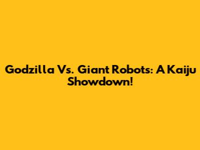 Godzilla Vs. Giant Robots: A Kaiju Showdown!