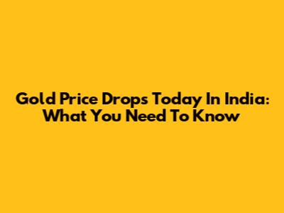 Gold Price Drops Today In India: What You Need To Know