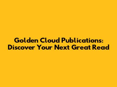 Golden Cloud Publications: Discover Your Next Great Read