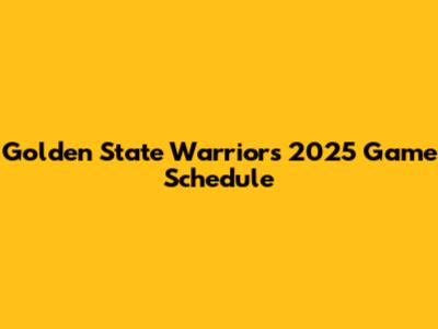 Golden State Warriors 2025 Game Schedule