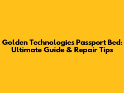 Golden Technologies Passport Bed: Ultimate Guide & Repair Tips