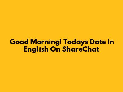 Good Morning! Today's Date In English On ShareChat