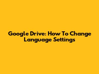 Google Drive: How To Change Language Settings