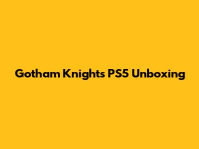 Gotham Knights PS5 Unboxing