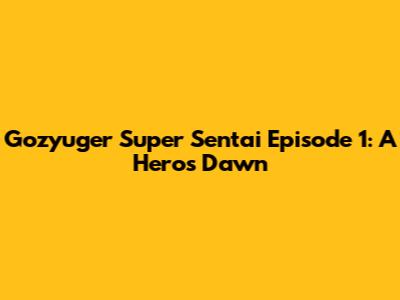 Gozyuger Super Sentai Episode 1: A Hero's Dawn