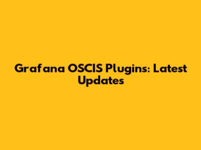 Grafana OSCIS Plugins: Latest Updates