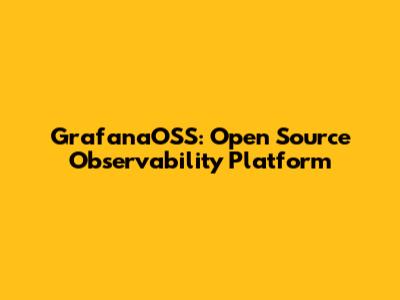 GrafanaOSS: Open Source Observability Platform