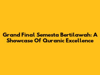 Grand Final Semesta Bertilawah: A Showcase Of Quranic Excellence