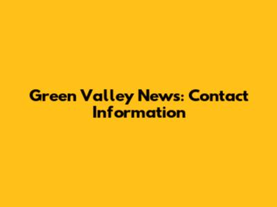 Green Valley News: Contact Information