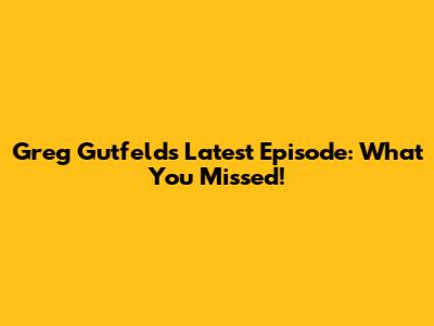 Greg Gutfeld's Latest Episode: What You Missed!