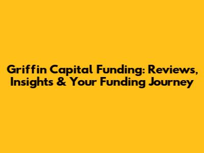 Griffin Capital Funding: Reviews, Insights & Your Funding Journey