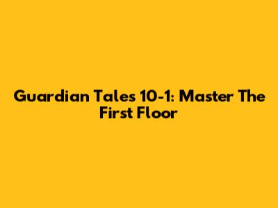 Guardian Tales 10-1: Master The First Floor