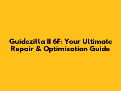 Guidezilla II 6F: Your Ultimate Repair & Optimization Guide