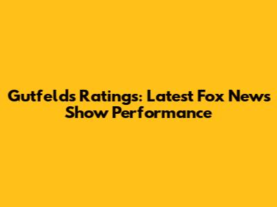 Gutfeld's Ratings: Latest Fox News Show Performance