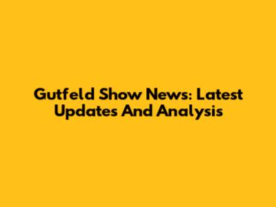 Gutfeld Show News: Latest Updates And Analysis