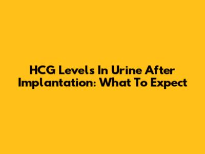 HCG Levels In Urine After Implantation: What To Expect