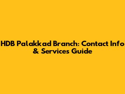 HDB Palakkad Branch: Contact Info & Services Guide