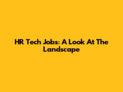 HR Tech Jobs: A Look At The Landscape