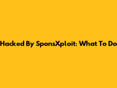 Hacked By SponsXploit: What To Do