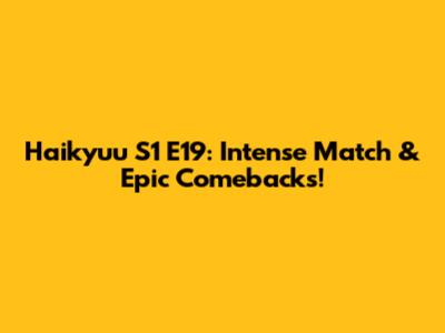 Haikyuu S1 E19: Intense Match & Epic Comebacks!